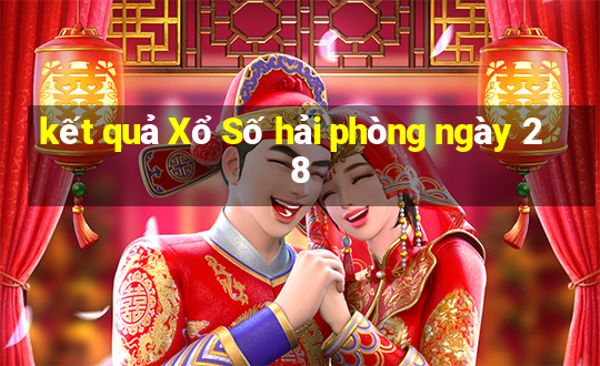 kết quả Xổ Số hải phòng ngày 28