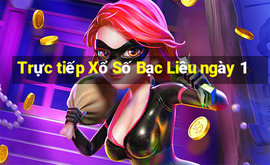 Trực tiếp Xổ Số Bạc Liêu ngày 1