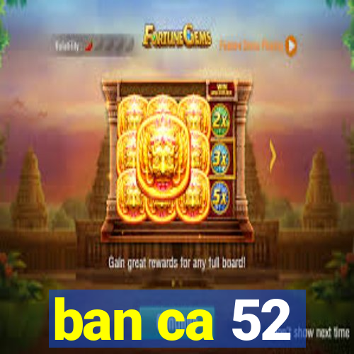 ban ca 52