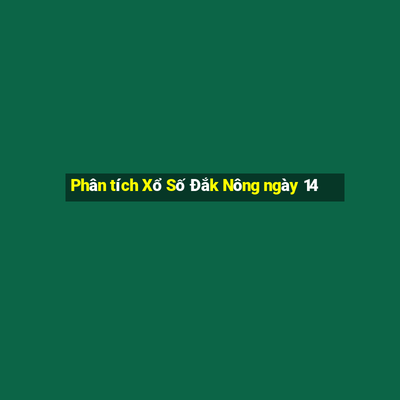 Phân tích Xổ Số Đắk Nông ngày 14