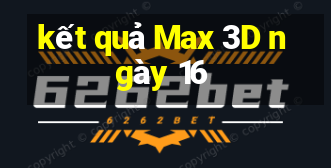 kết quả Max 3D ngày 16