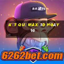 kết quả Max 3D ngày 16