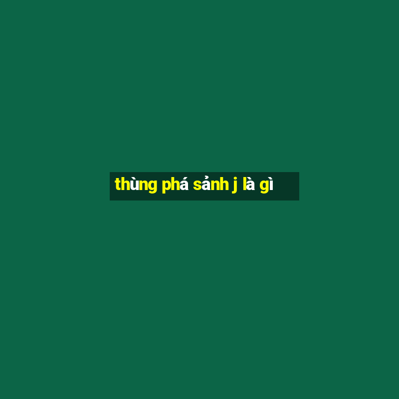 thùng phá sảnh j là gì