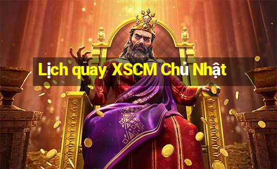 Lịch quay XSCM Chủ Nhật