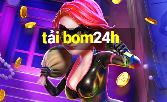 tải bom24h