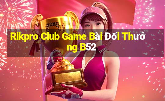 Rikpro Club Game Bài Đổi Thưởng B52