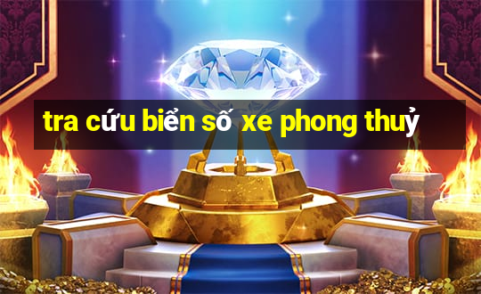 tra cứu biển số xe phong thuỷ