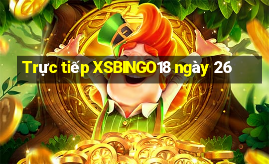 Trực tiếp XSBINGO18 ngày 26