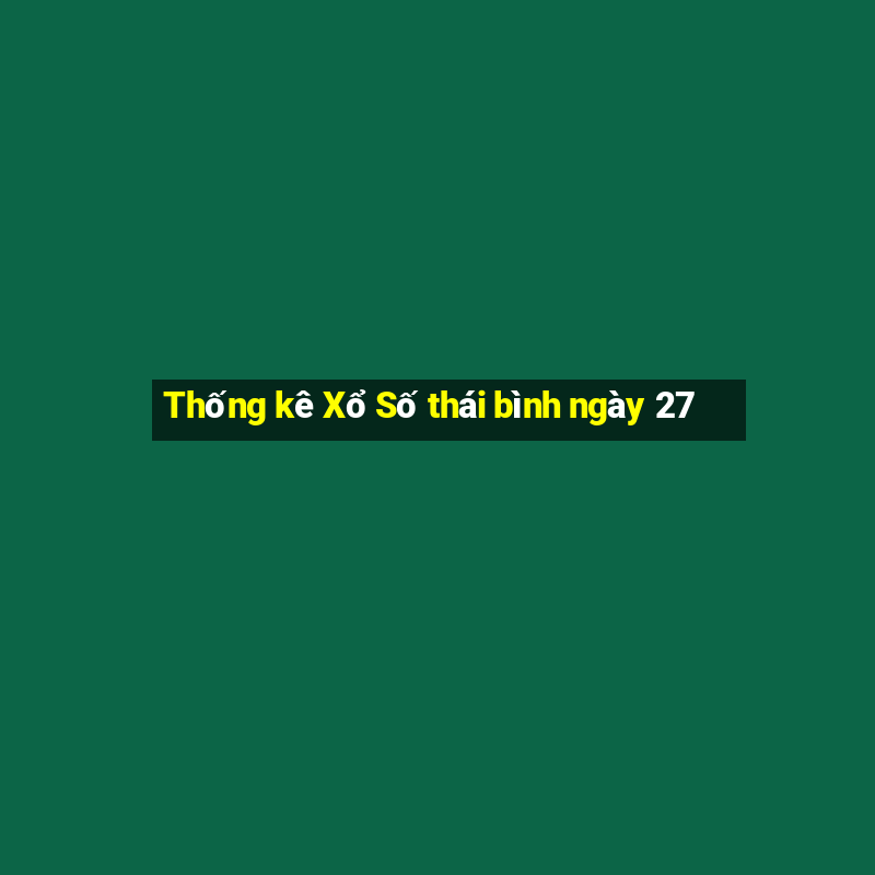 Thống kê Xổ Số thái bình ngày 27