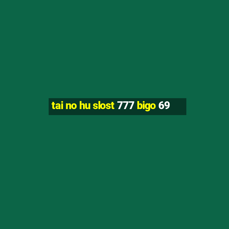 tai no hu slost 777 bigo 69