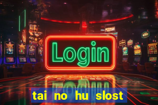 tai no hu slost 777 bigo 69