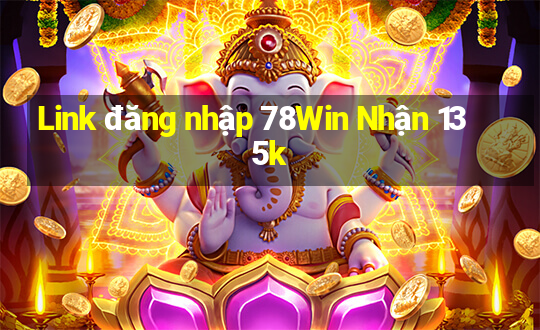 Link đăng nhập 78Win Nhận 135k