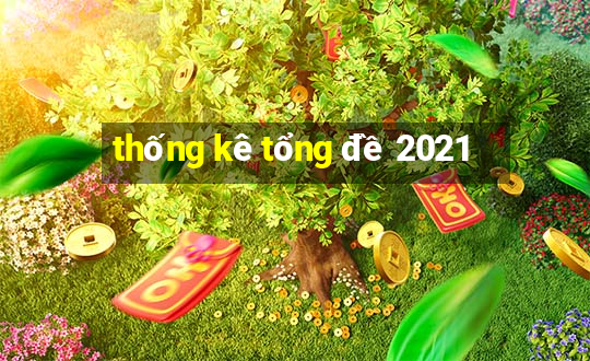 thống kê tổng đề 2021