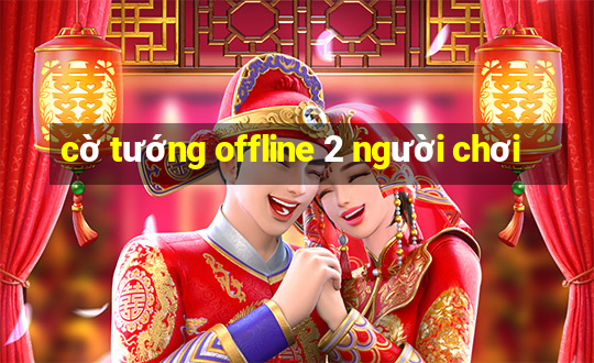 cờ tướng offline 2 người chơi