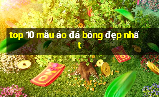 top 10 mẫu áo đá bóng đẹp nhất