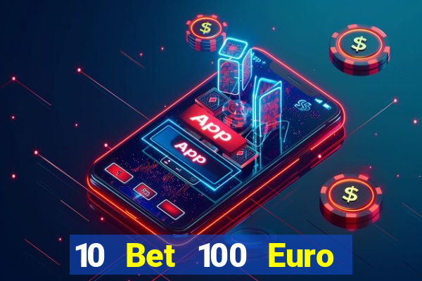 10 Bet 100 Euro trả tiền