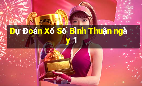 Dự Đoán Xổ Số Bình Thuận ngày 1