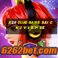 X29 Club Game Bài Chơi Với Bạn Bè