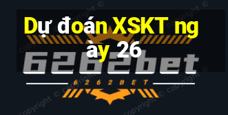 Dự đoán XSKT ngày 26