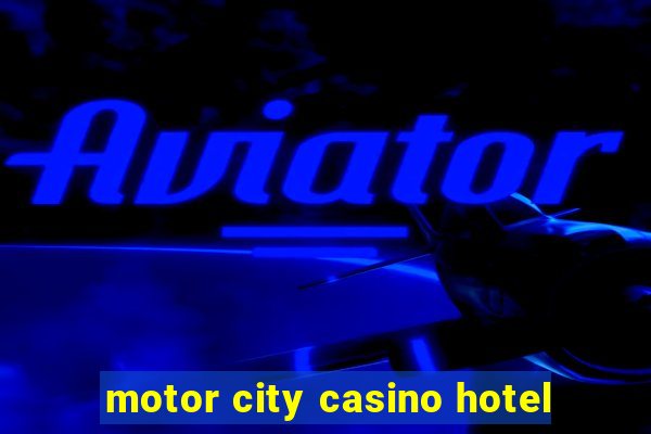 motor city casino hotel