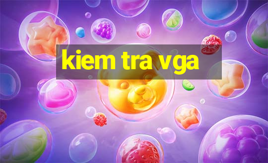 kiem tra vga