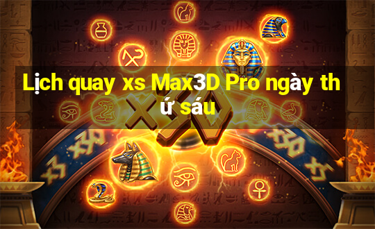 Lịch quay xs Max3D Pro ngày thứ sáu