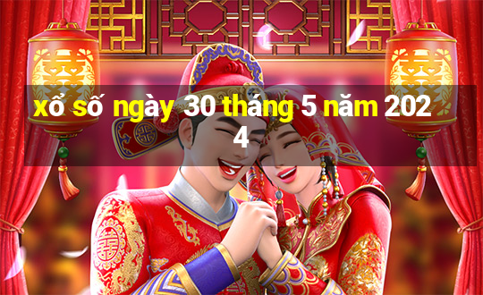 xổ số ngày 30 tháng 5 năm 2024