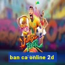 ban ca online 2d