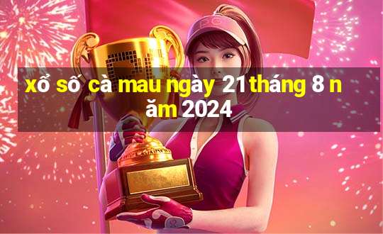 xổ số cà mau ngày 21 tháng 8 năm 2024