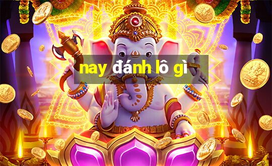 nay đánh lô gì