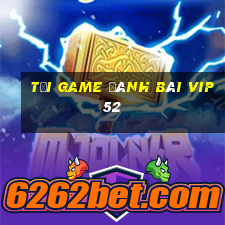 tải game đánh bài vip52