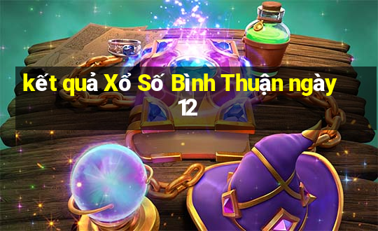 kết quả Xổ Số Bình Thuận ngày 12