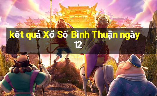 kết quả Xổ Số Bình Thuận ngày 12