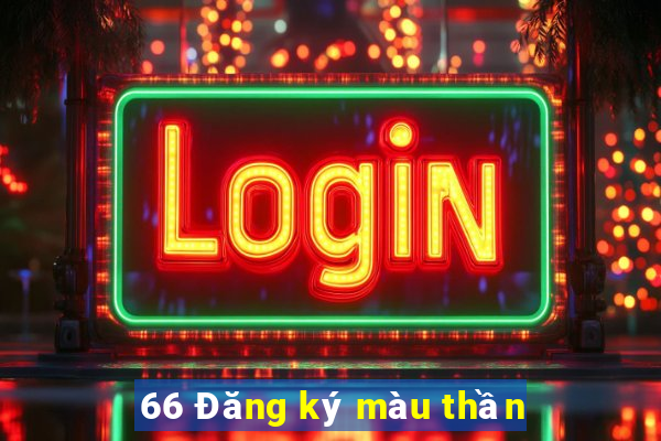 66 Đăng ký màu thần