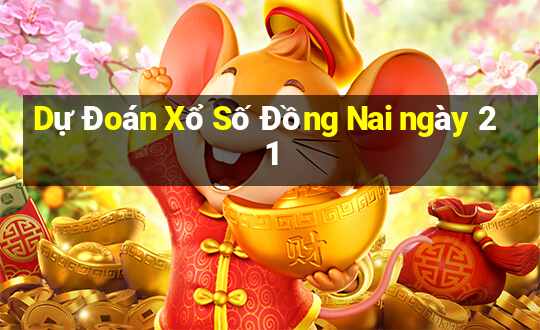 Dự Đoán Xổ Số Đồng Nai ngày 21