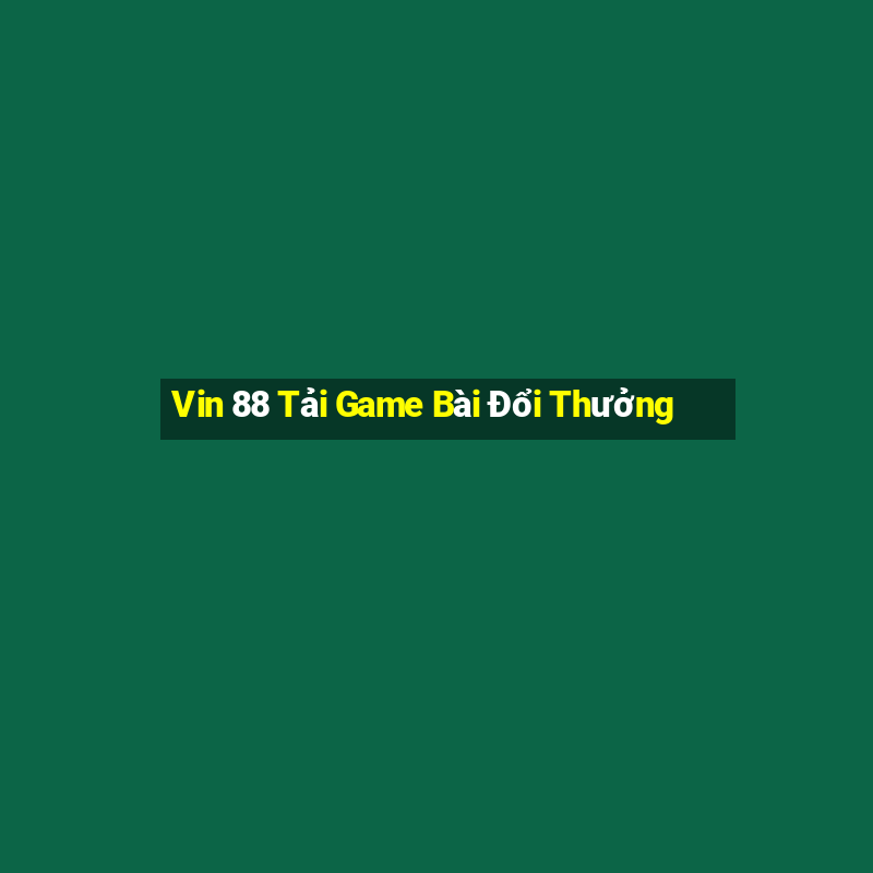 Vin 88 Tải Game Bài Đổi Thưởng