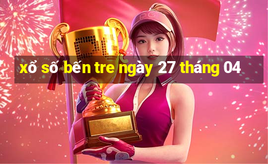 xổ số bến tre ngày 27 tháng 04