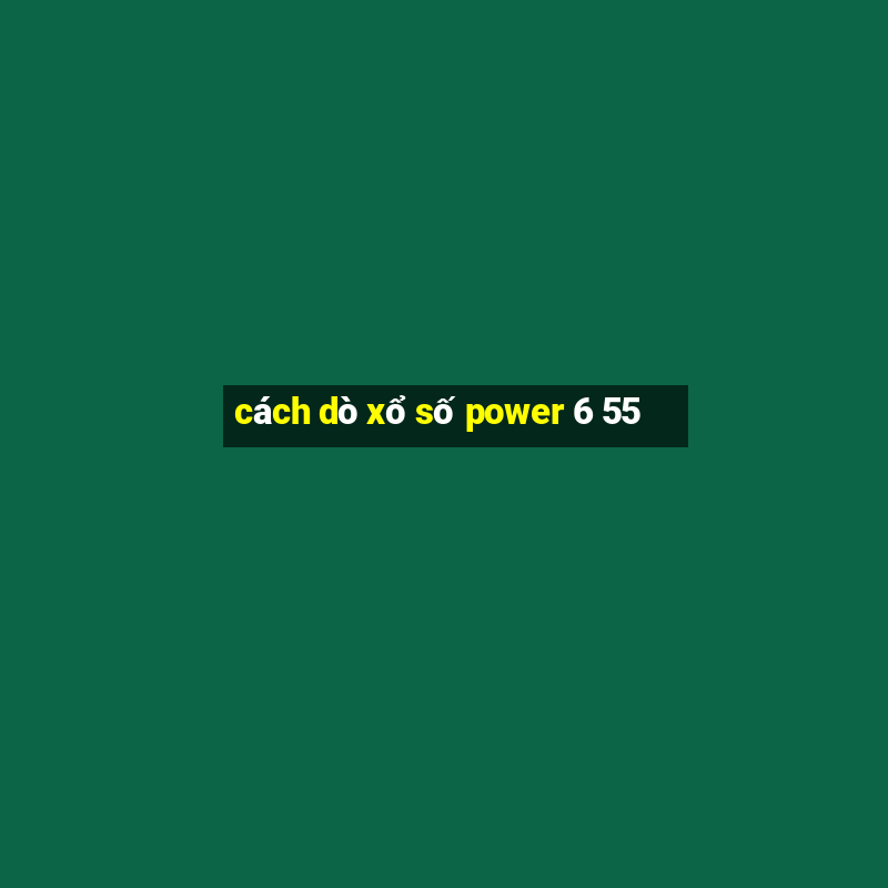 cách dò xổ số power 6 55