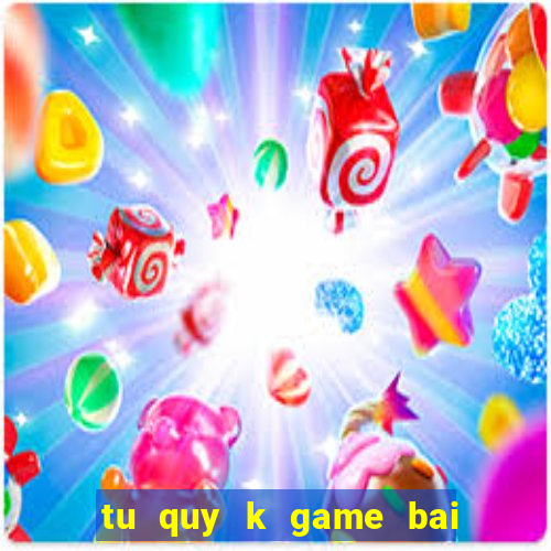 tu quy k game bai doi thuong