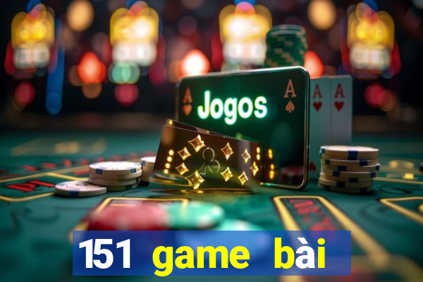 151 game bài mới nhất