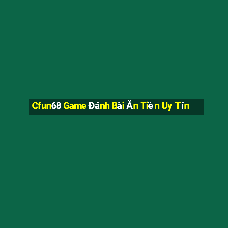 Cfun68 Game Đánh Bài Ăn Tiền Uy Tín