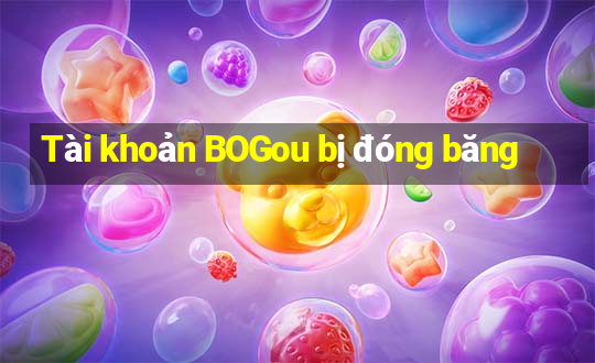 Tài khoản BOGou bị đóng băng