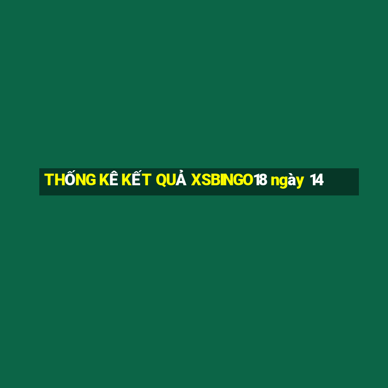 THỐNG KÊ KẾT QUẢ XSBINGO18 ngày 14