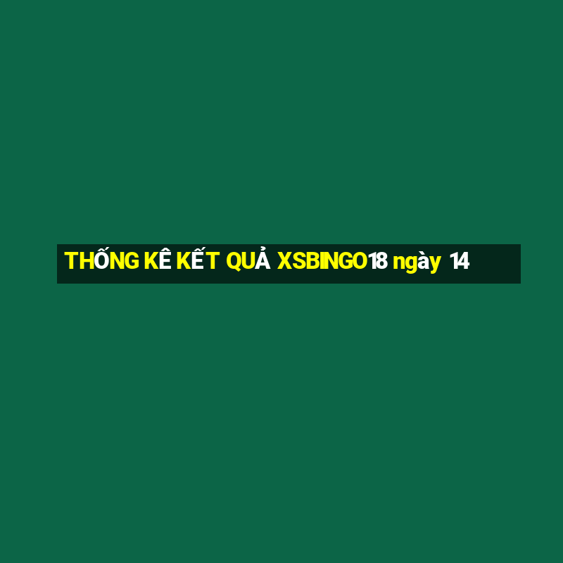 THỐNG KÊ KẾT QUẢ XSBINGO18 ngày 14