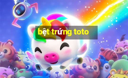 bệt trứng toto