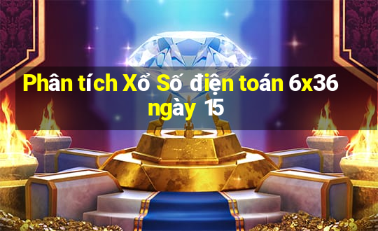 Phân tích Xổ Số điện toán 6x36 ngày 15