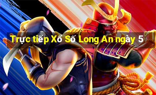 Trực tiếp Xổ Số Long An ngày 5