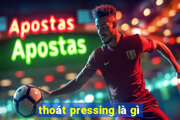 thoát pressing là gì