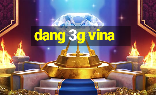 dang 3g vina