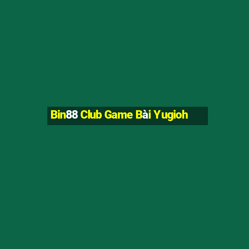 Bin88 Club Game Bài Yugioh